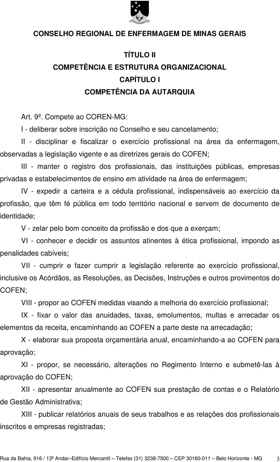 diretrizes gerais do COFEN; III - manter o registro dos profissionais, das instituições públicas, empresas privadas e estabelecimentos de ensino em atividade na área de enfermagem; IV - expedir a