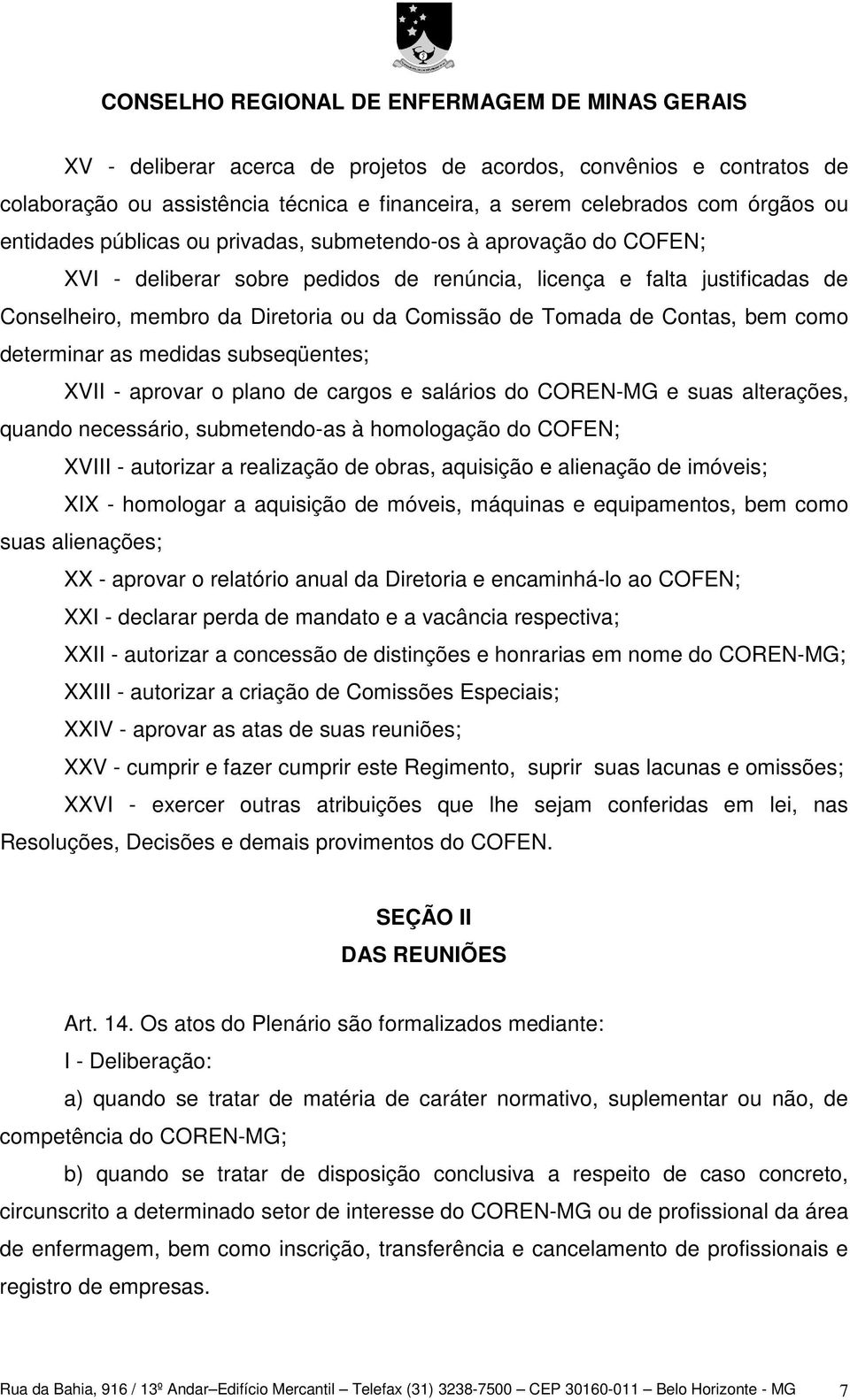 subseqüentes; XVII - aprovar o plano de cargos e salários do COREN-MG e suas alterações, quando necessário, submetendo-as à homologação do COFEN; XVIII - autorizar a realização de obras, aquisição e