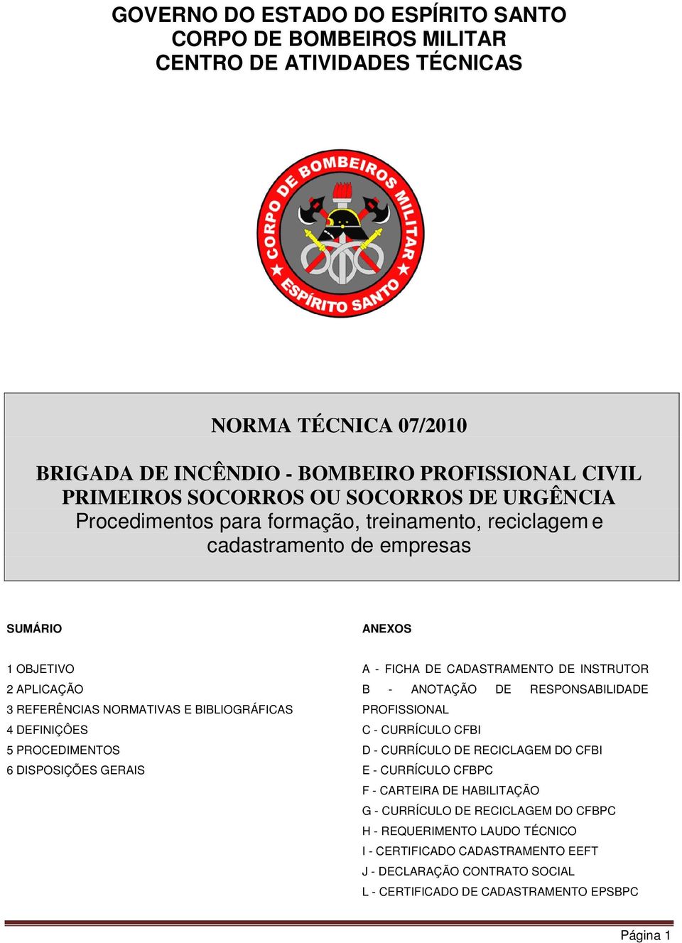 PROCEDIMENTOS 6 DISPOSIÇÕES GERAIS A - FICHA DE CADASTRAMENTO DE INSTRUTOR B - ANOTAÇÃO DE RESPONSABILIDADE PROFISSIONAL C - CURRÍCULO CFBI D - CURRÍCULO DE RECICLAGEM DO CFBI E - CURRÍCULO CFBPC F