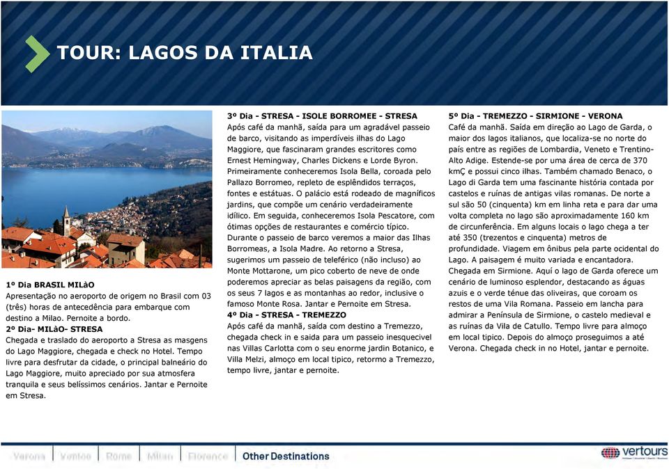 Tempo livre para desfrutar da cidade, o principal balneário do Lago Maggiore, muito apreciado por sua atmosfera tranquila e seus belíssimos cenários. Jantar e Pernoite em Stresa.