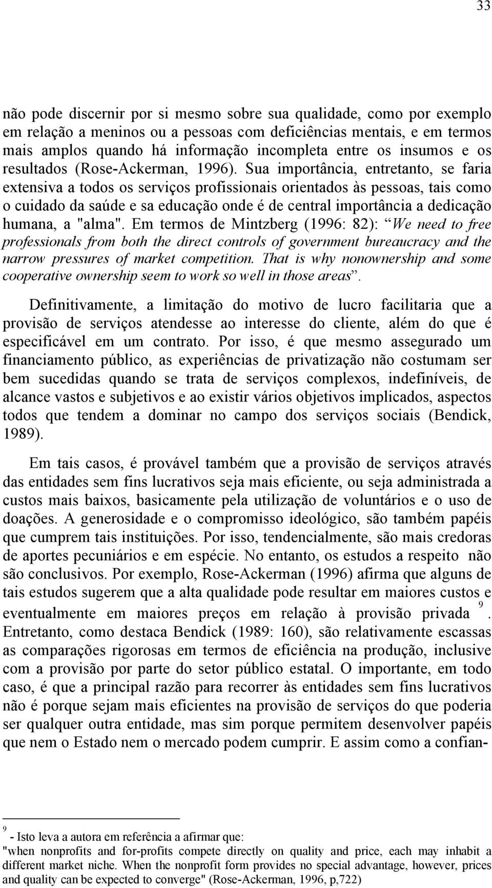 Sua importância, entretanto, se faria extensiva a todos os serviços profissionais orientados às pessoas, tais como o cuidado da saúde e sa educação onde é de central importância a dedicação humana, a