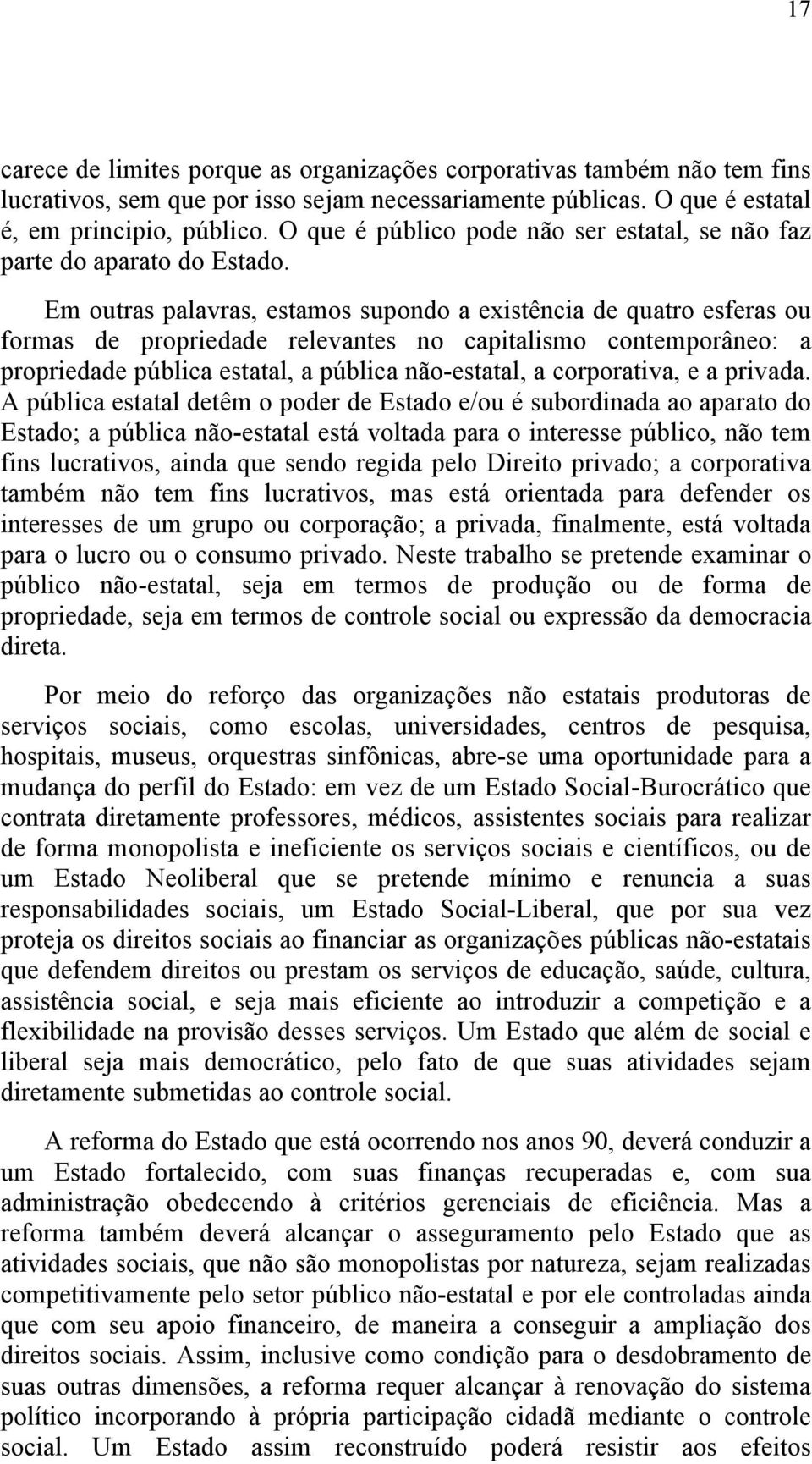 Em outras palavras, estamos supondo a existência de quatro esferas ou formas de propriedade relevantes no capitalismo contemporâneo: a propriedade pública estatal, a pública não-estatal, a