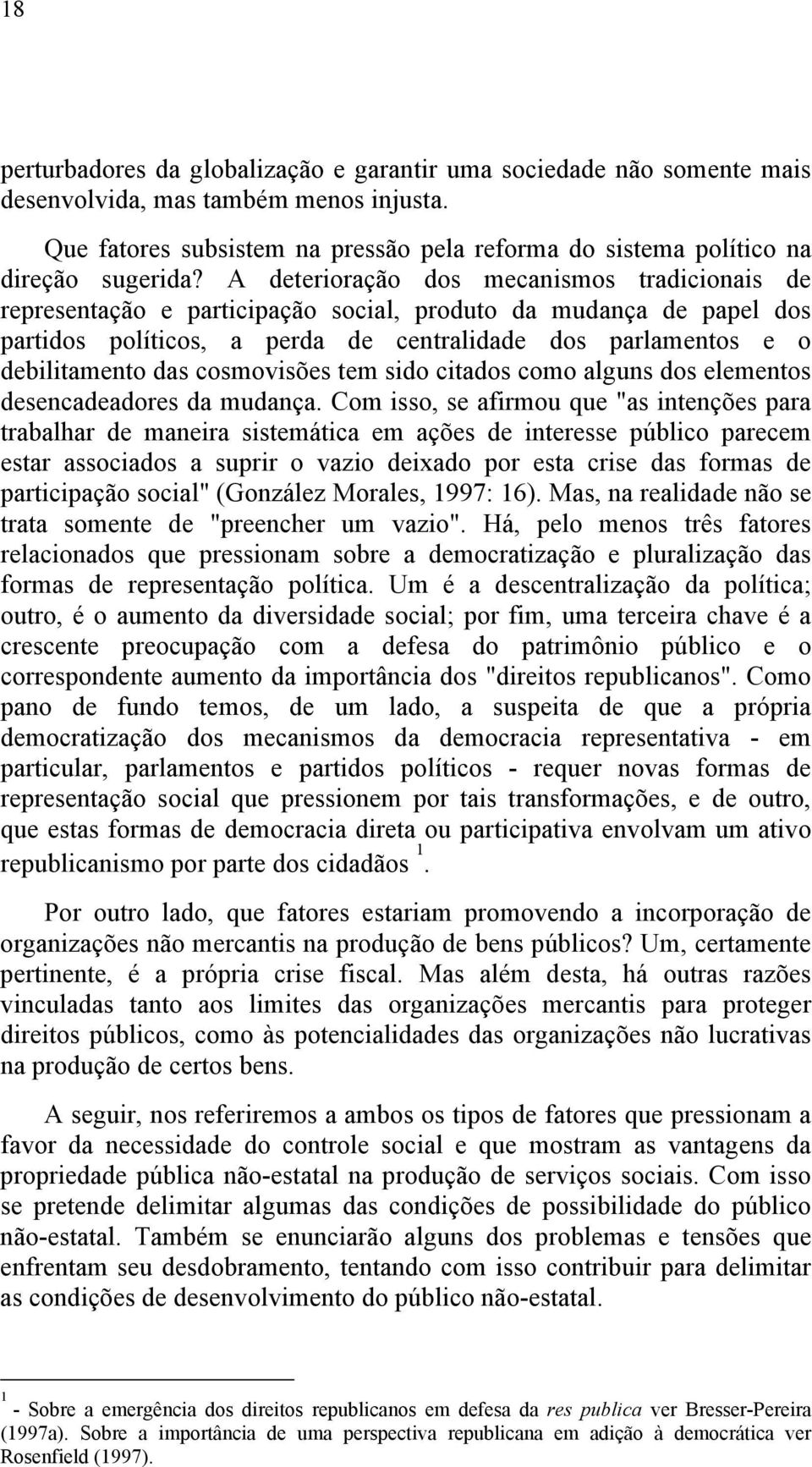 A deterioração dos mecanismos tradicionais de representação e participação social, produto da mudança de papel dos partidos políticos, a perda de centralidade dos parlamentos e o debilitamento das