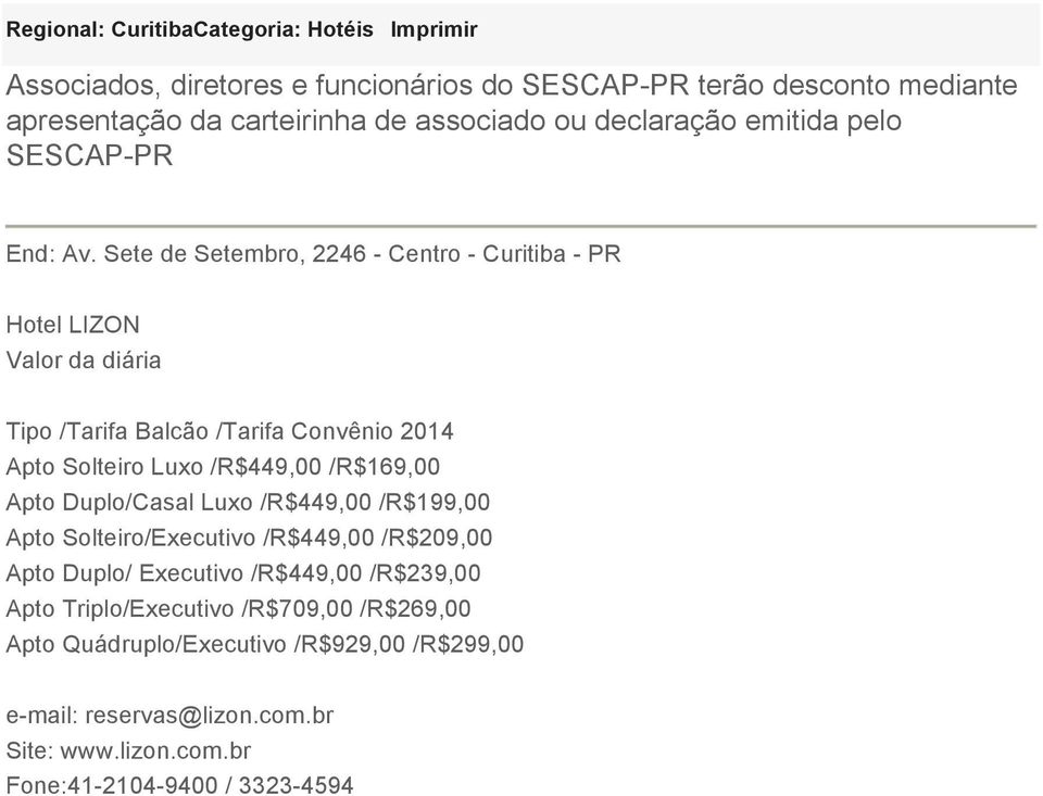 Sete de Setembro, 2246 - Centro - Curitiba - PR Hotel LIZON Tipo /Tarifa Balcão /Tarifa Convênio 2014 Apto Solteiro Luxo /R$449,00 /R$169,00 Apto Duplo/Casal