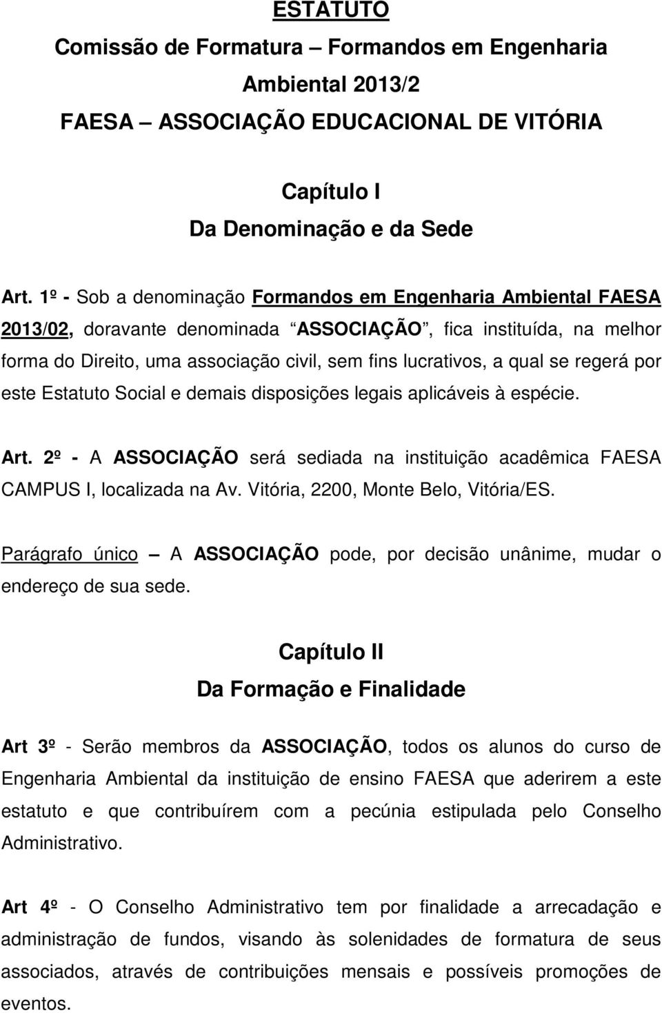 se regerá por este Estatuto Social e demais disposições legais aplicáveis à espécie. Art. 2º - A ASSOCIAÇÃO será sediada na instituição acadêmica FAESA CAMPUS I, localizada na Av.