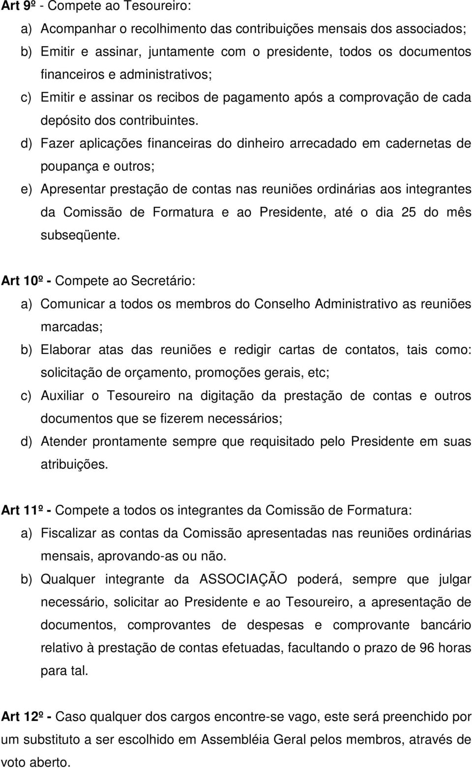 d) Fazer aplicações financeiras do dinheiro arrecadado em cadernetas de poupança e outros; e) Apresentar prestação de contas nas reuniões ordinárias aos integrantes da Comissão de Formatura e ao