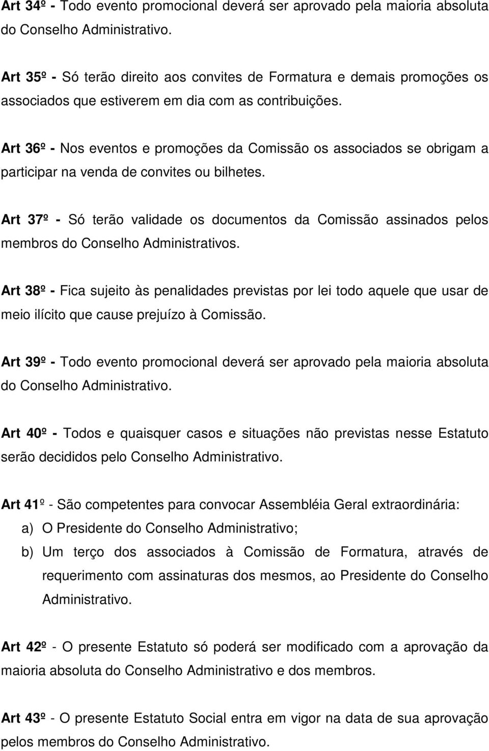 Art 36º - Nos eventos e promoções da Comissão os associados se obrigam a participar na venda de convites ou bilhetes.