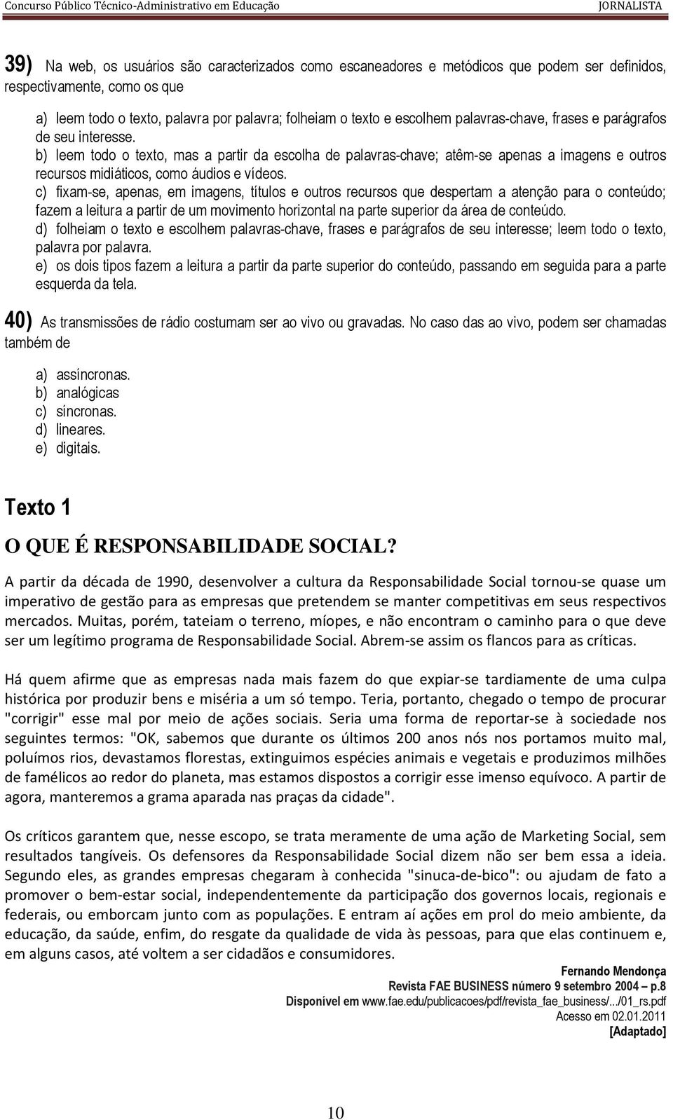 c) fixam-se, apenas, em imagens, títulos e outros recursos que despertam a atenção para o conteúdo; fazem a leitura a partir de um movimento horizontal na parte superior da área de conteúdo.