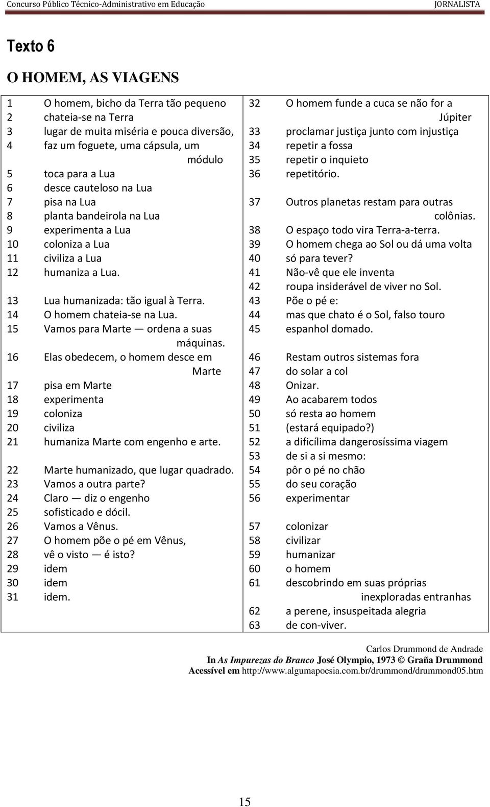 15 Vamos para Marte ordena a suas máquinas. 16 Elas obedecem, o homem desce em Marte 17 pisa em Marte 18 experimenta 19 coloniza 20 civiliza 21 humaniza Marte com engenho e arte.