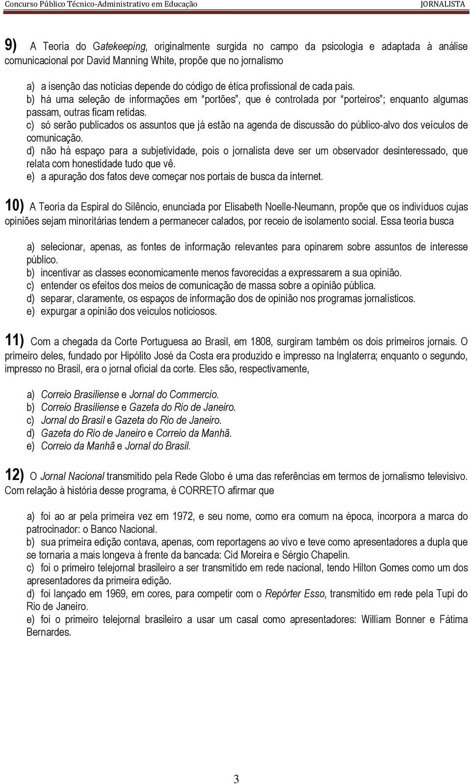 c) só serão publicados os assuntos que já estão na agenda de discussão do público-alvo dos veículos de comunicação.