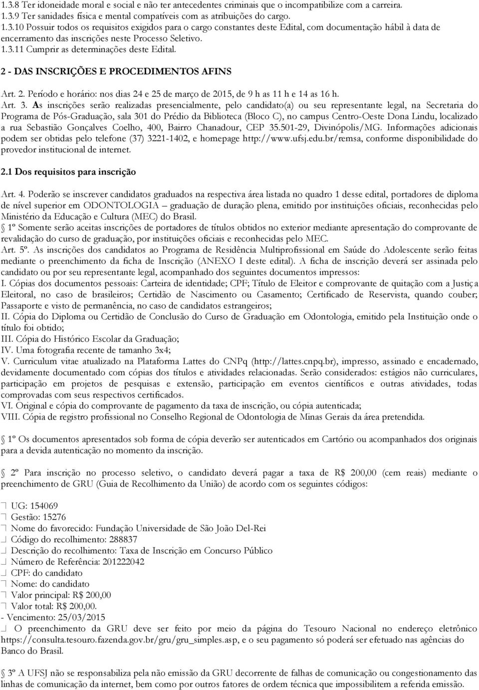 As inscrições serão realizadas presencialmente, pelo candidato(a) ou seu representante legal, na Secretaria do Programa de Pós-Graduação, sala 301 do Prédio da Biblioteca (Bloco C), no campus