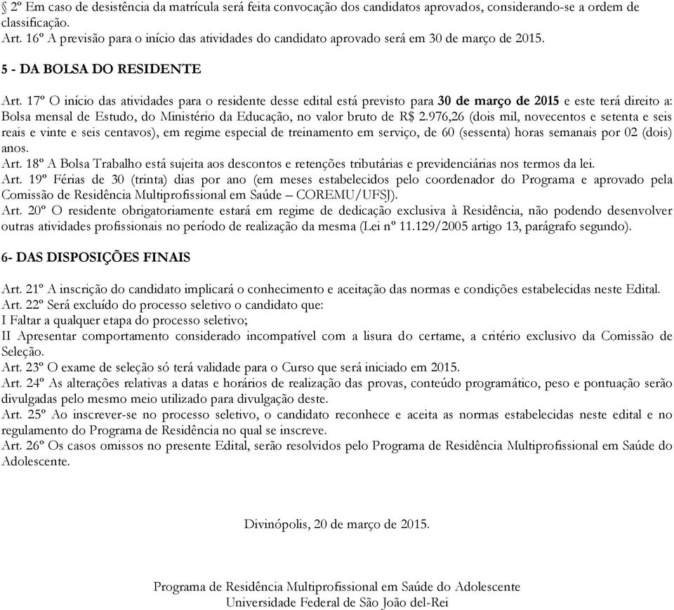 17º O início das atividades para o residente desse edital está previsto para 30 de março de 2015 e este terá direito a: Bolsa mensal de Estudo, do Ministério da Educação, no valor bruto de R$ 2.