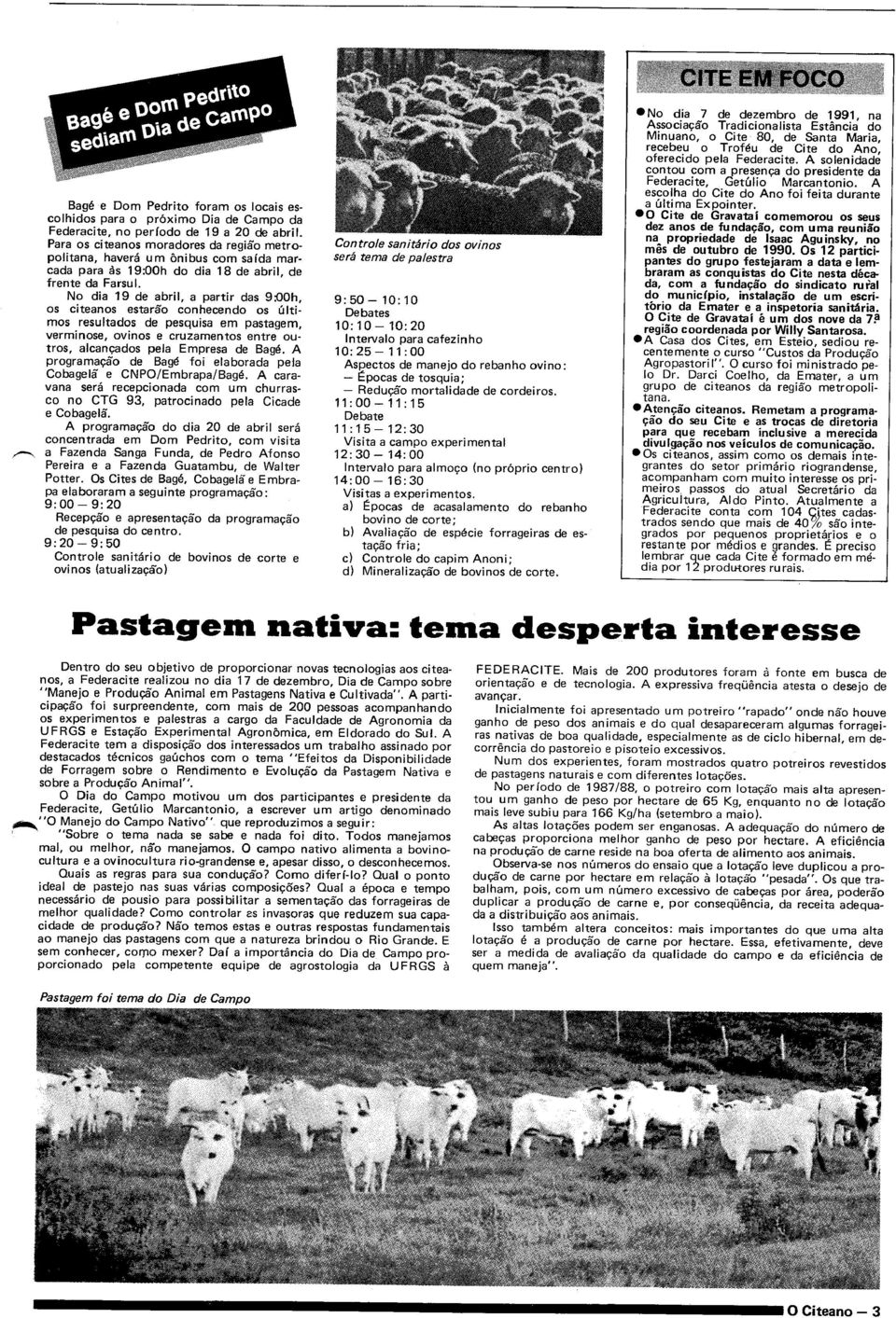 No dia 19 de abril, a partir das 9:00h, os citeanos estarao conhecendo os ultimos resultados de pesquisa em pastagem, verminose, ovinos e cruzamentos entre outros, alcanc;:ados pela Empresa de Bage.