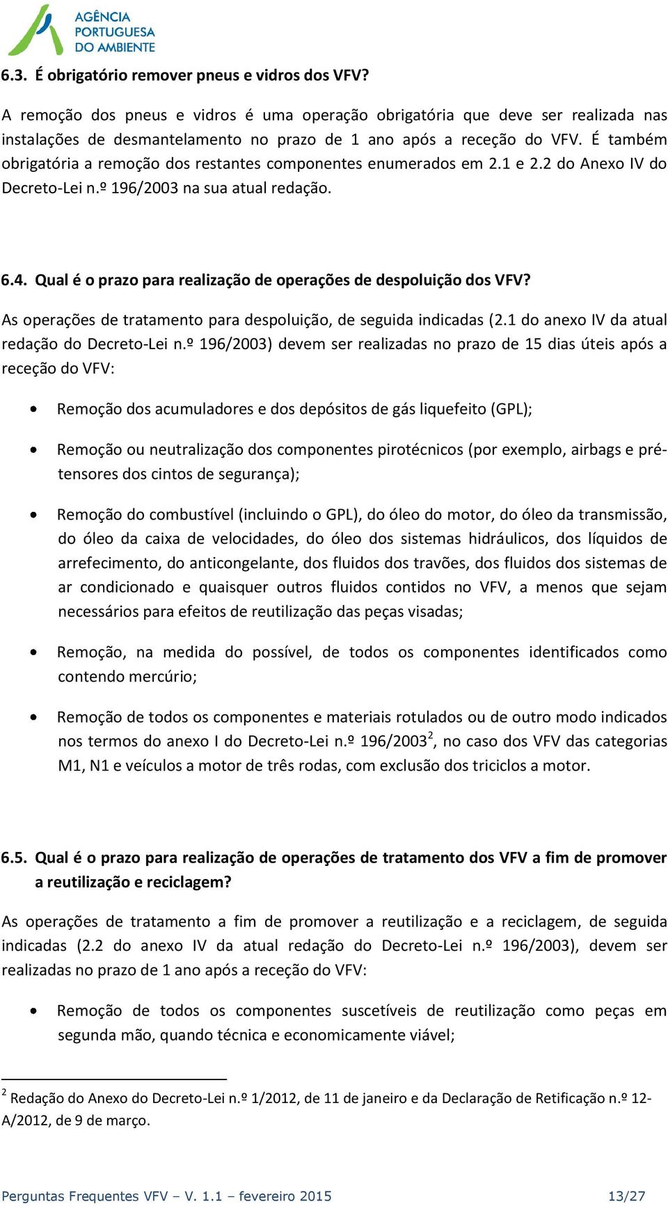 É também obrigatória a remoção dos restantes componentes enumerados em 2.1 e 2.2 do Anexo IV do Decreto-Lei n.º 196/2003 na sua atual redação. 6.4.