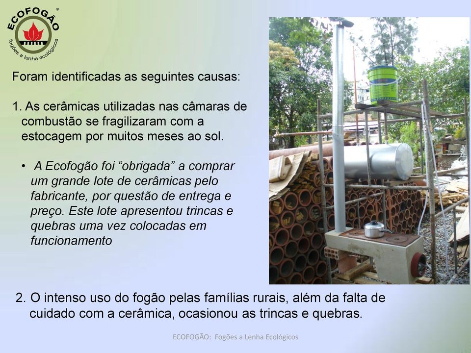 A Ecofogão foi obrigada a comprar um grande lote de cerâmicas pelo fabricante, por questão de entrega e preço.