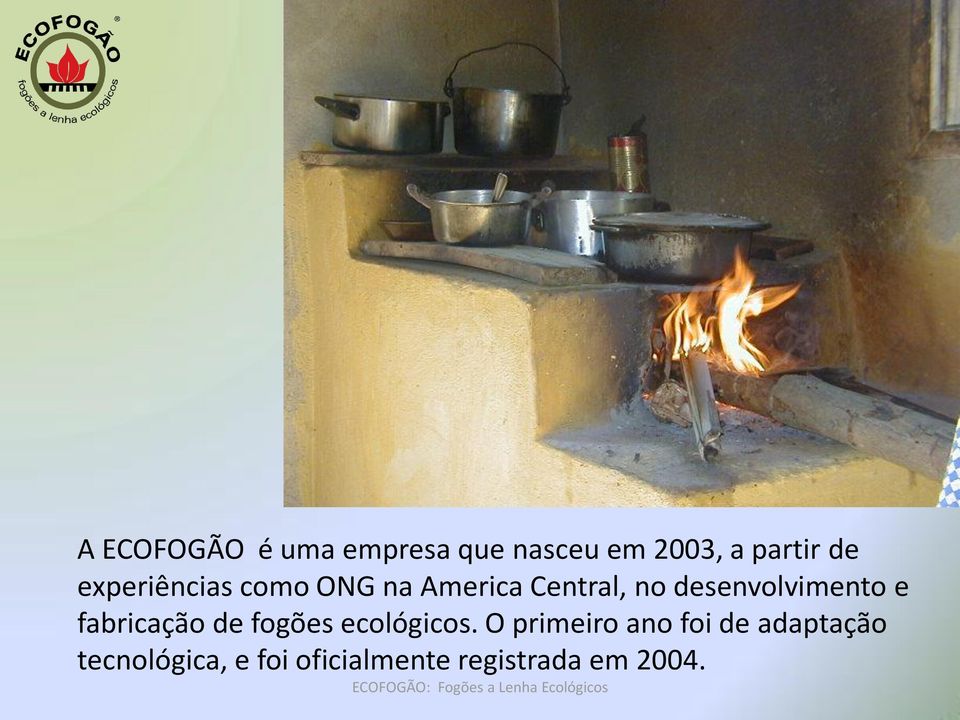 desenvolvimento e fabricação de fogões ecológicos.