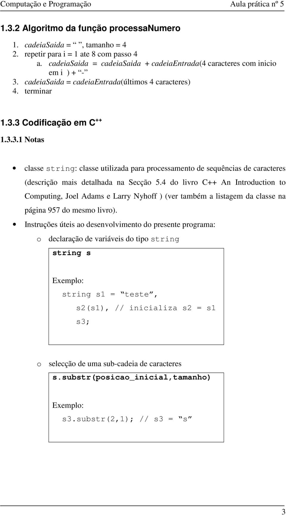 4 do livro C++ An Introduction to Computing, Joel Adams e Larry Nyhoff ) (ver também a listagem da classe na página 957 do mesmo livro).