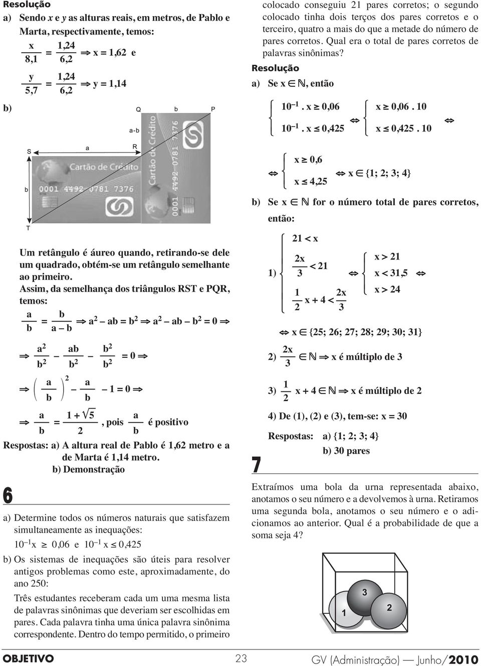 0 x 0,45. 0 x 0,6 x 4,5 x {; ; ; 4} b) Se x for o número total de pares corretos, então: Um retângulo é áureo quando, retirando-se dele um quadrado, obtém-se um retângulo semelhante ao primeiro.