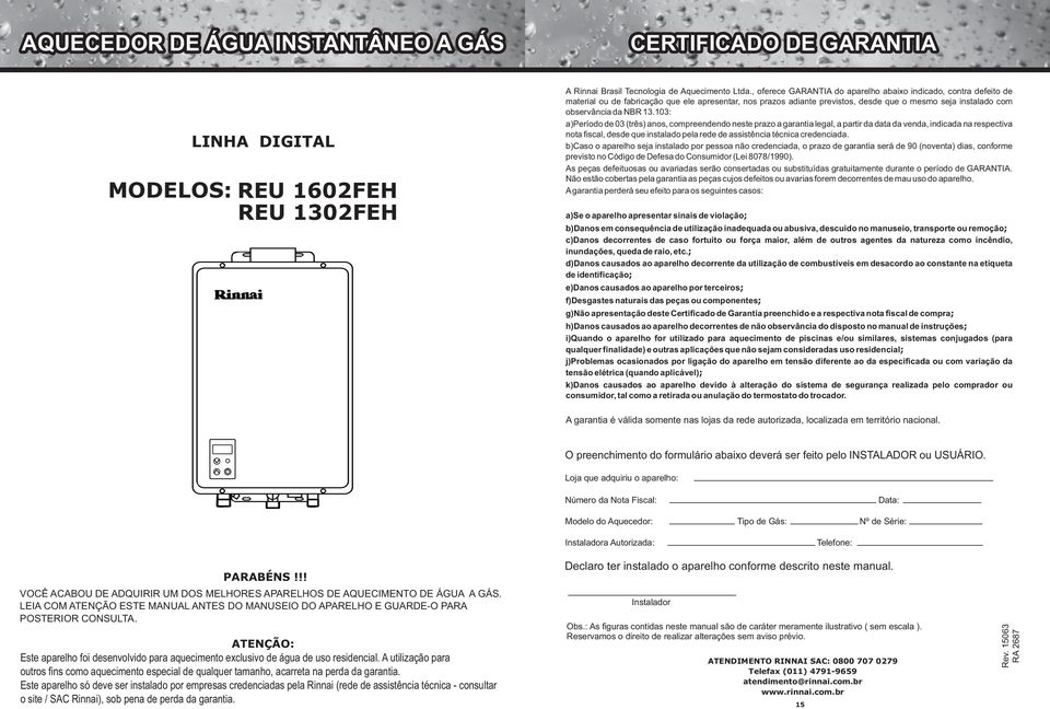 13.103: a)período de 03 (três) anos, compreendendo neste prazo a garantia legal, a partir da data da venda, indicada na respectiva nota fiscal, desde que instalado pela rede de assistência técnica