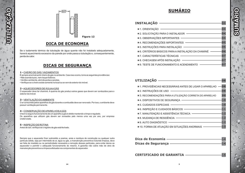 INSTRUÇÕES PARA INSTALAÇÃO 05 6. CRITÉRIOS BÁSICOS PARA A INSTALAÇÃO DA CHAMINÉ 06 7. CARACTERÍSTICAS TÉCNICAS 07 04 SUMÁRIO 8. CHECAGEM APÓS INSTALAÇÃO 07 DICAS DE SEGURANÇA 9.