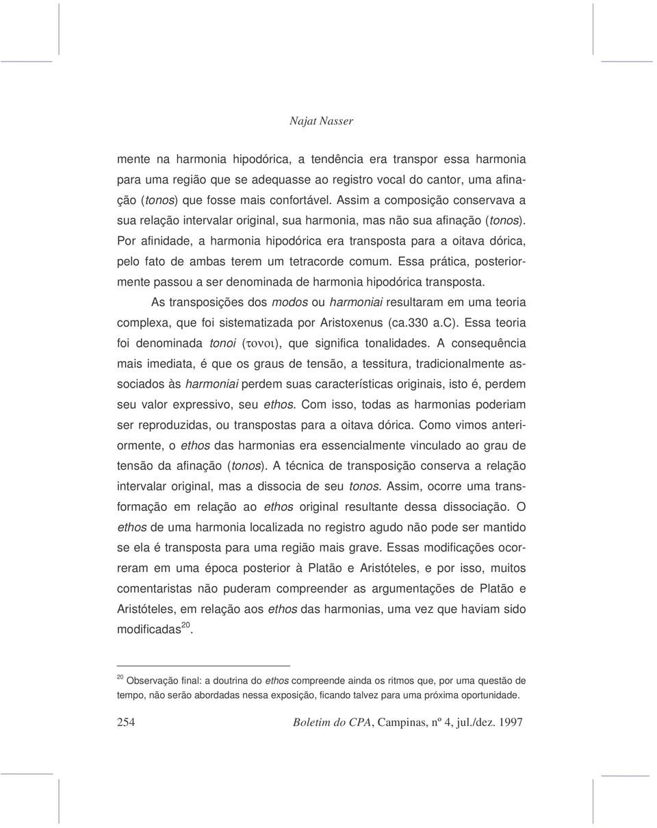 Por afinidade, a harmonia hipodórica era transposta para a oitava dórica, pelo fato de ambas terem um tetracorde comum.