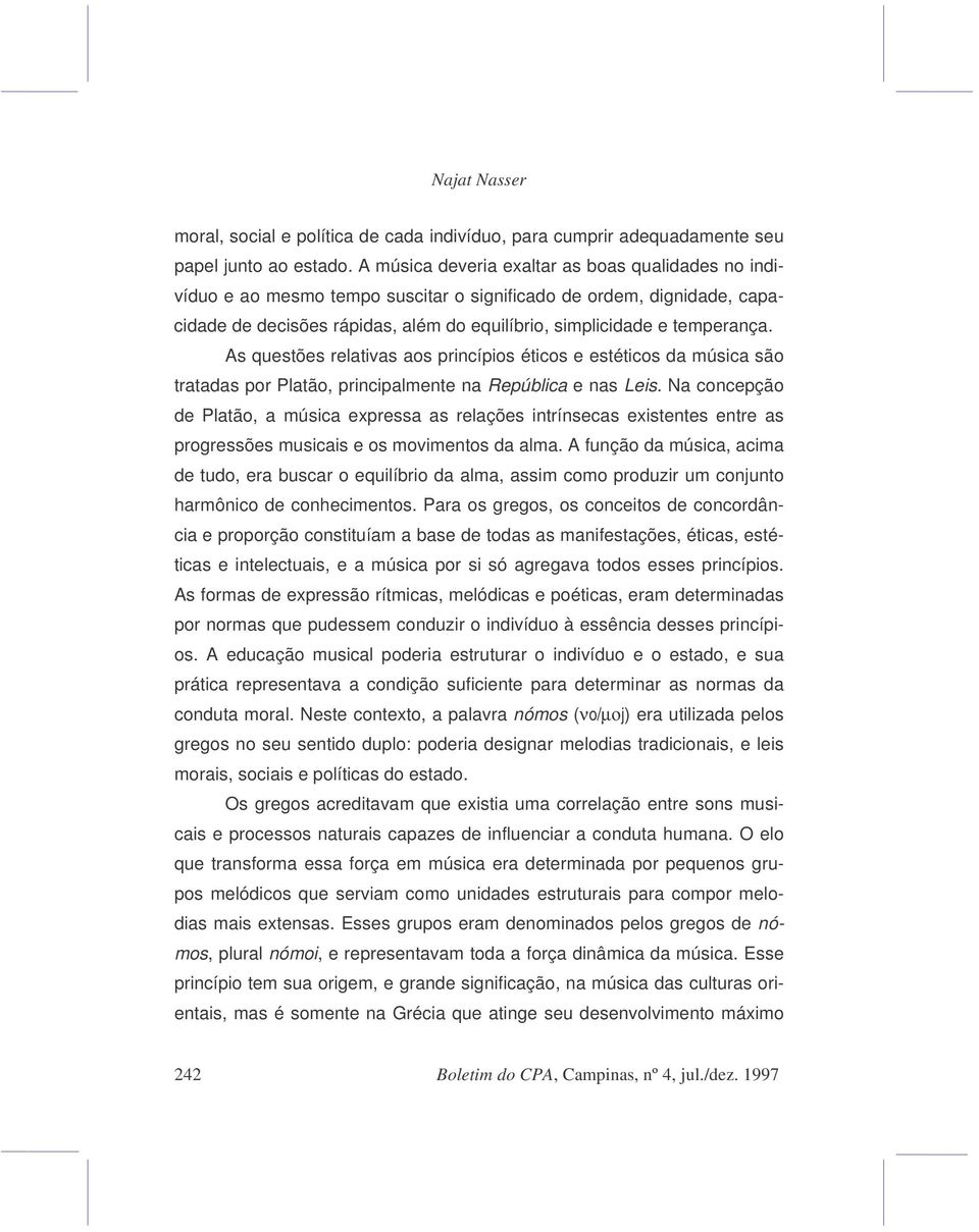 As questões relativas aos princípios éticos e estéticos da música são tratadas por Platão, principalmente na República e nas Leis.