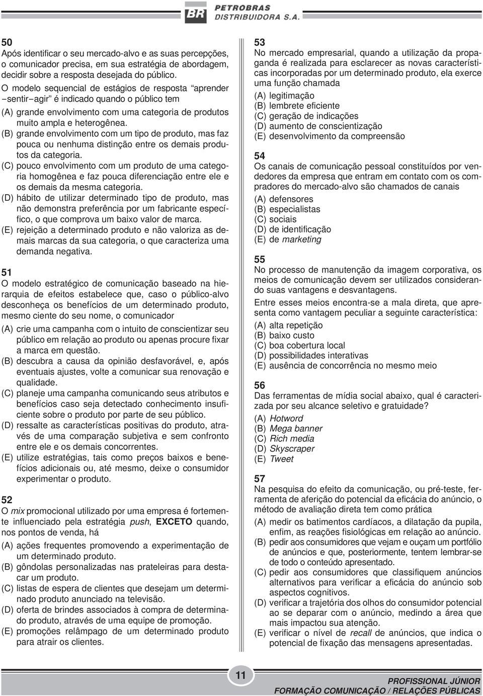 (B) grande envolvimento com um tipo de produto, mas faz pouca ou nenhuma distinção entre os demais produtos da categoria.