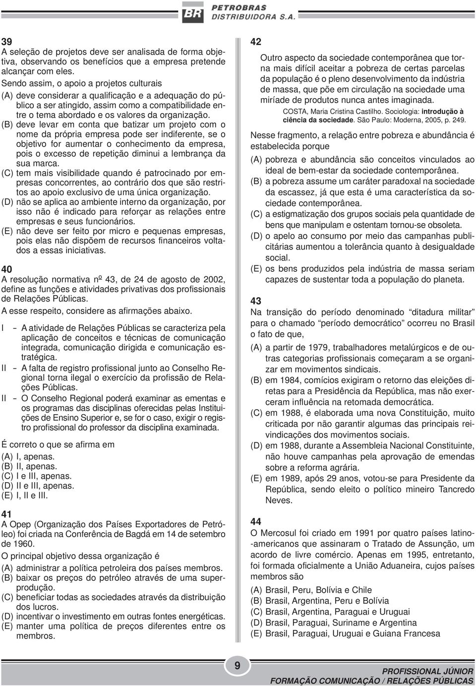 (B) deve levar em conta que batizar um projeto com o nome da própria empresa pode ser indiferente, se o objetivo for aumentar o conhecimento da empresa, pois o excesso de repetição diminui a