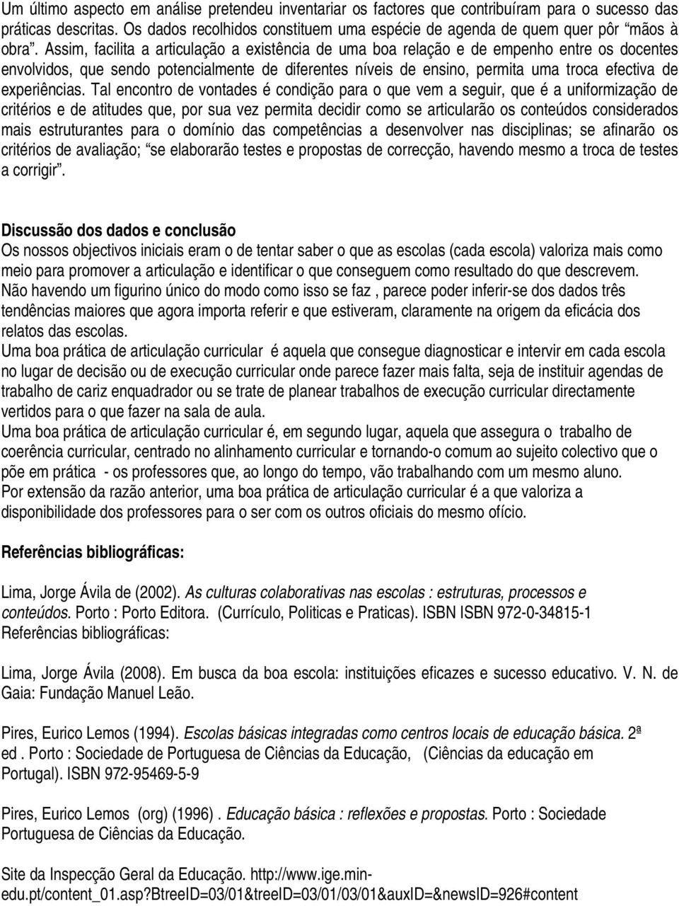 Assim, facilita a articulação a existência de uma boa relação e de empenho entre os docentes envolvidos, que sendo potencialmente de diferentes níveis de ensino, permita uma troca efectiva de