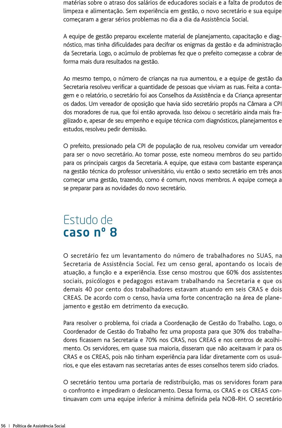 A equipe de gestão preparou excelente material de planejamento, capacitação e diagnóstico, mas tinha dificuldades para decifrar os enigmas da gestão e da administração da Secretaria.