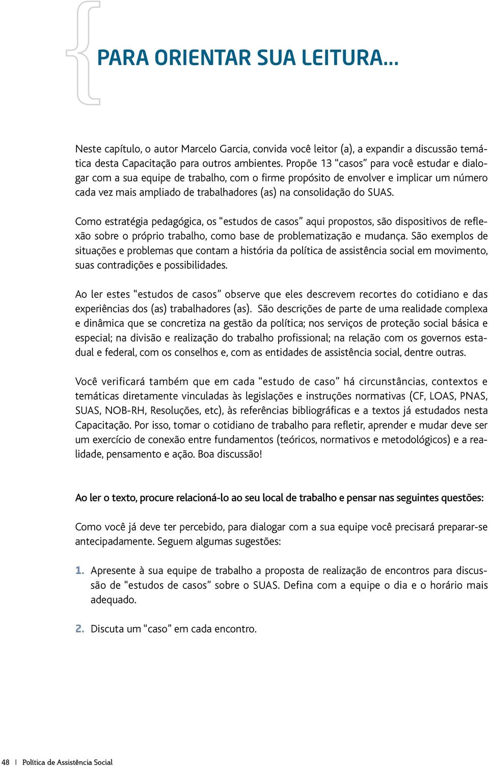 Como estratégia pedagógica, os estudos de casos aqui propostos, são dispositivos de reflexão sobre o próprio trabalho, como base de problematização e mudança.