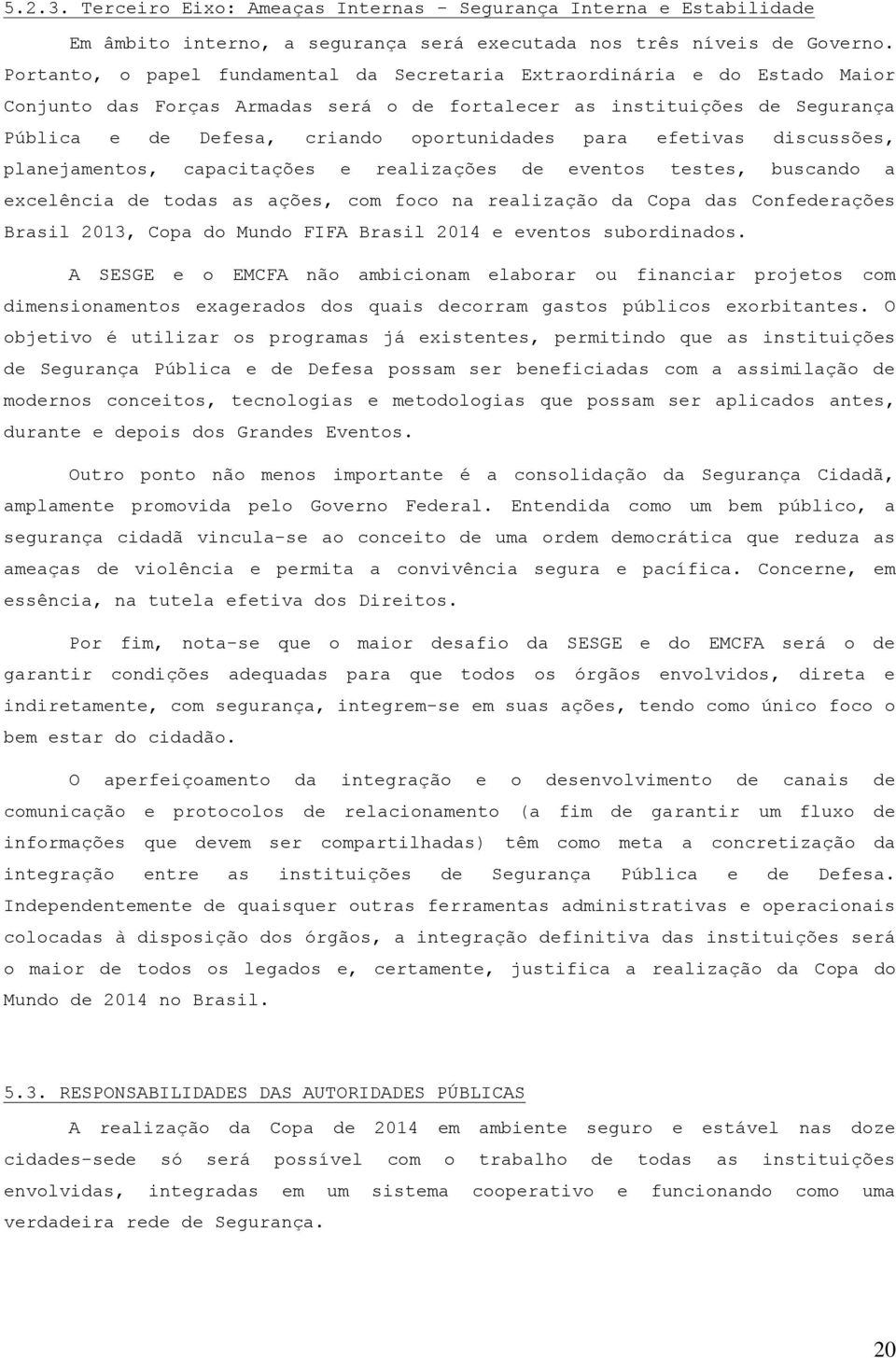 para efetivas discussões, planejamentos, capacitações e realizações de eventos testes, buscando a excelência de todas as ações, com foco na realização da Copa das Confederações Brasil 2013, Copa do