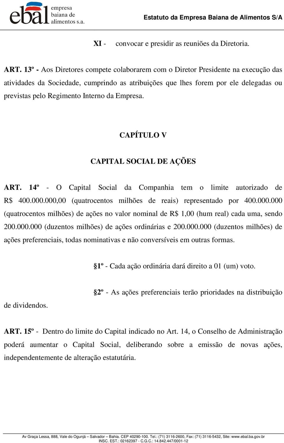 da Empresa. CAPÍTULO V CAPITAL SOCIAL DE AÇÕES ART. 14º - O Capital Social da Companhia tem o limite autorizado de R$ 400.000.