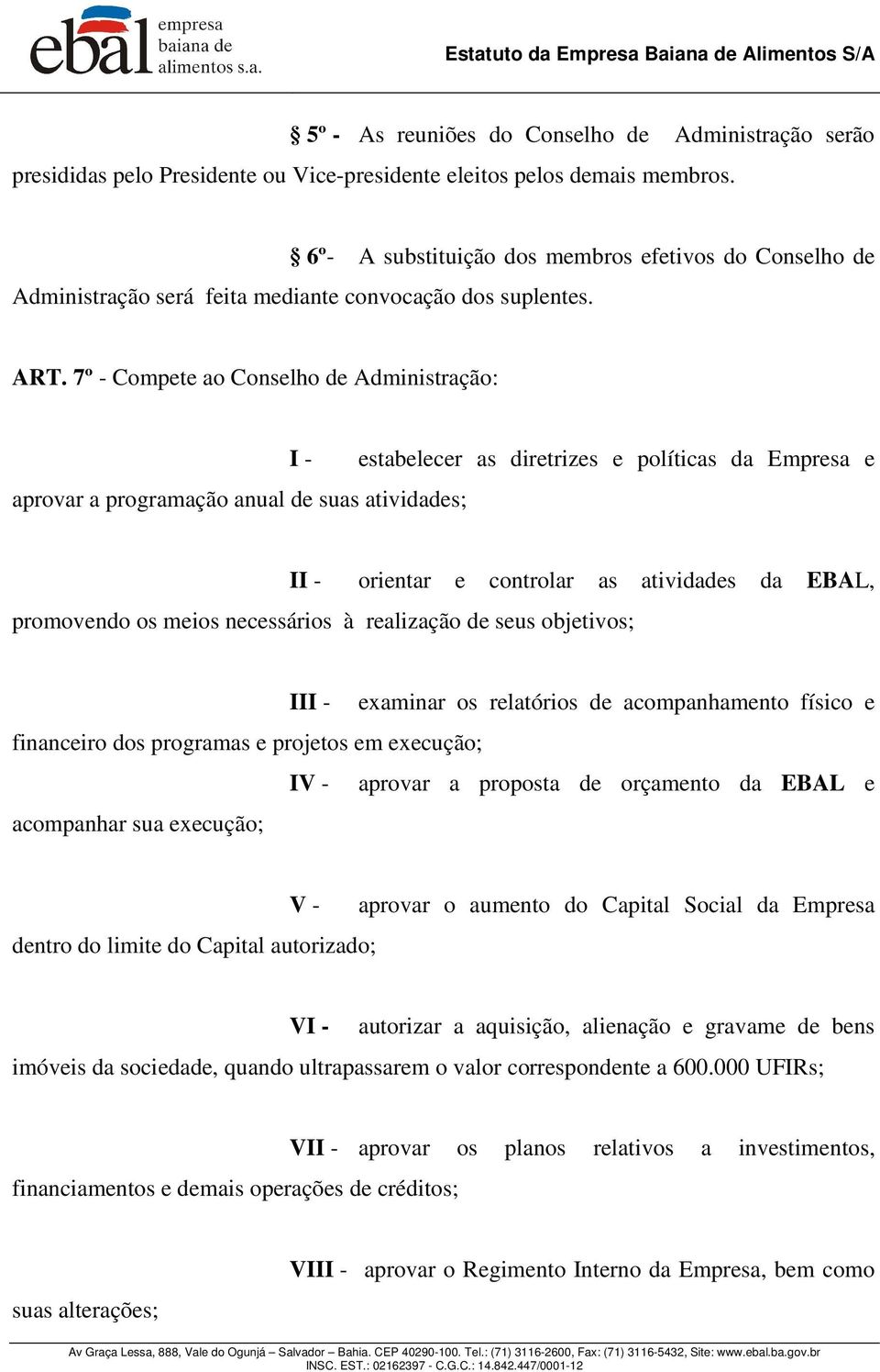 7º - Compete ao Conselho de Administração: I - aprovar a programação anual de suas atividades; estabelecer as diretrizes e políticas da Empresa e II - orientar e controlar as atividades da EBAL,