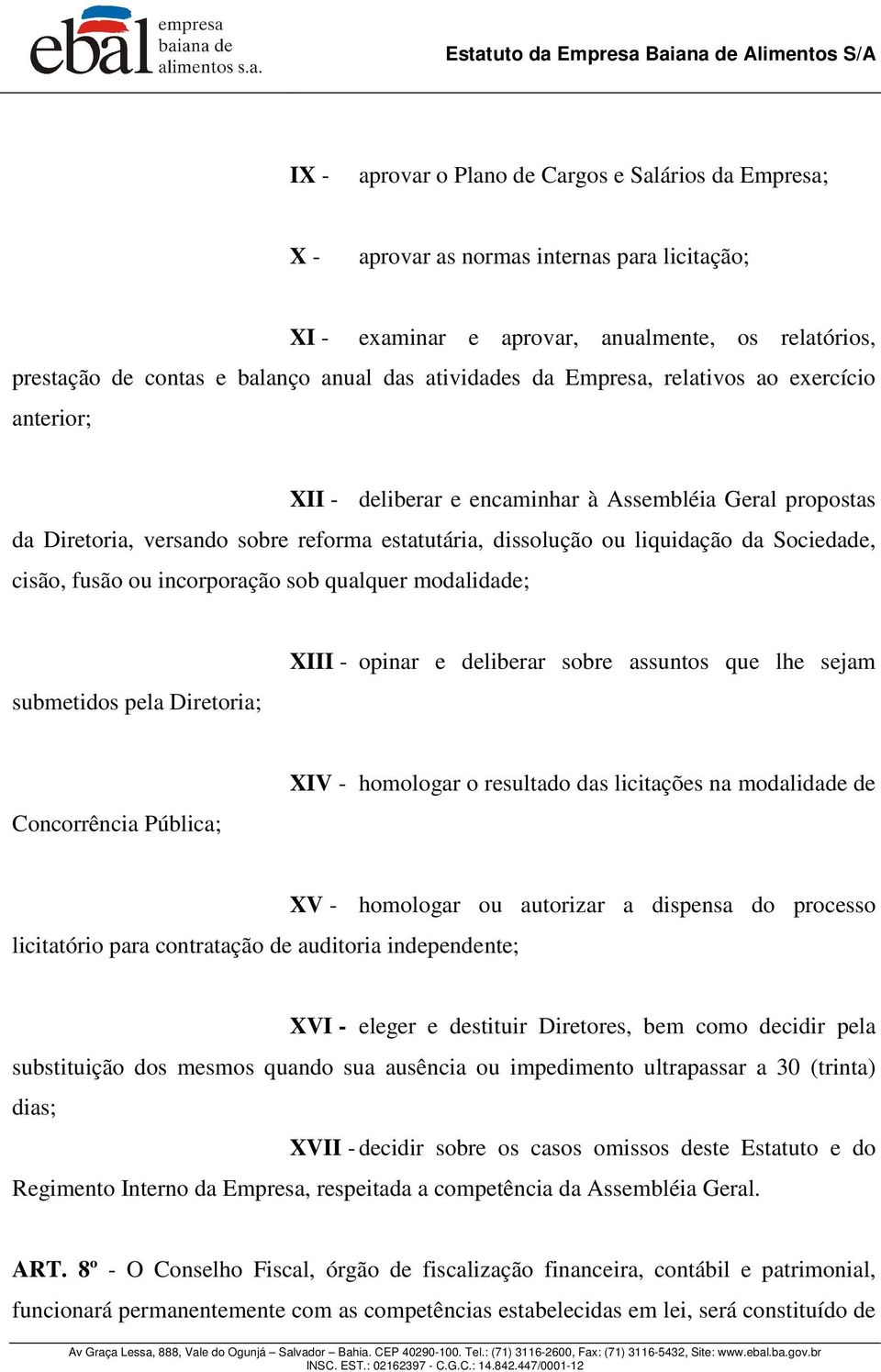 Sociedade, cisão, fusão ou incorporação sob qualquer modalidade; submetidos pela Diretoria; XIII - opinar e deliberar sobre assuntos que lhe sejam Concorrência Pública; XIV - homologar o resultado