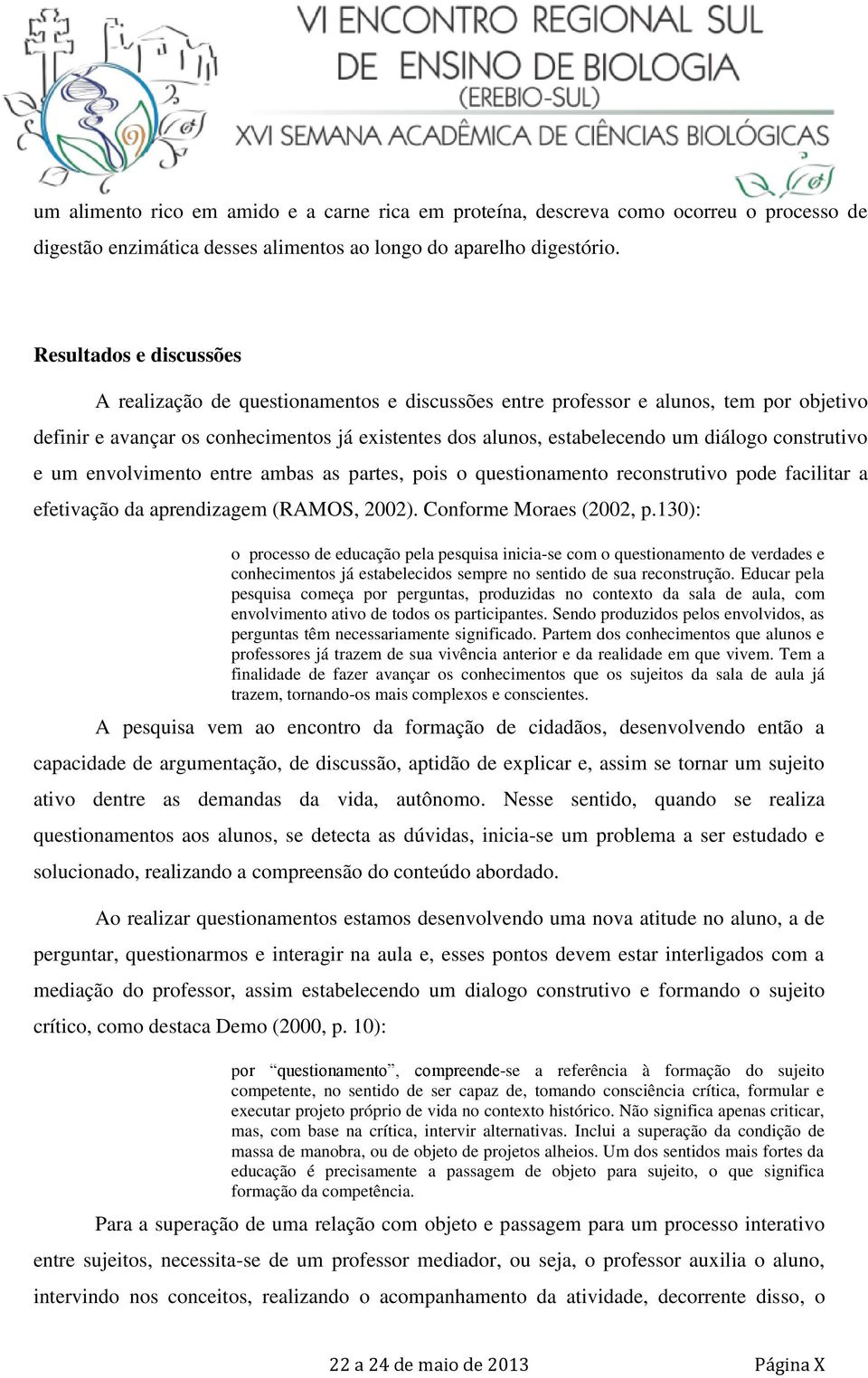 construtivo e um envolvimento entre ambas as partes, pois o questionamento reconstrutivo pode facilitar a efetivação da aprendizagem (RAMOS, 2002). Conforme Moraes (2002, p.