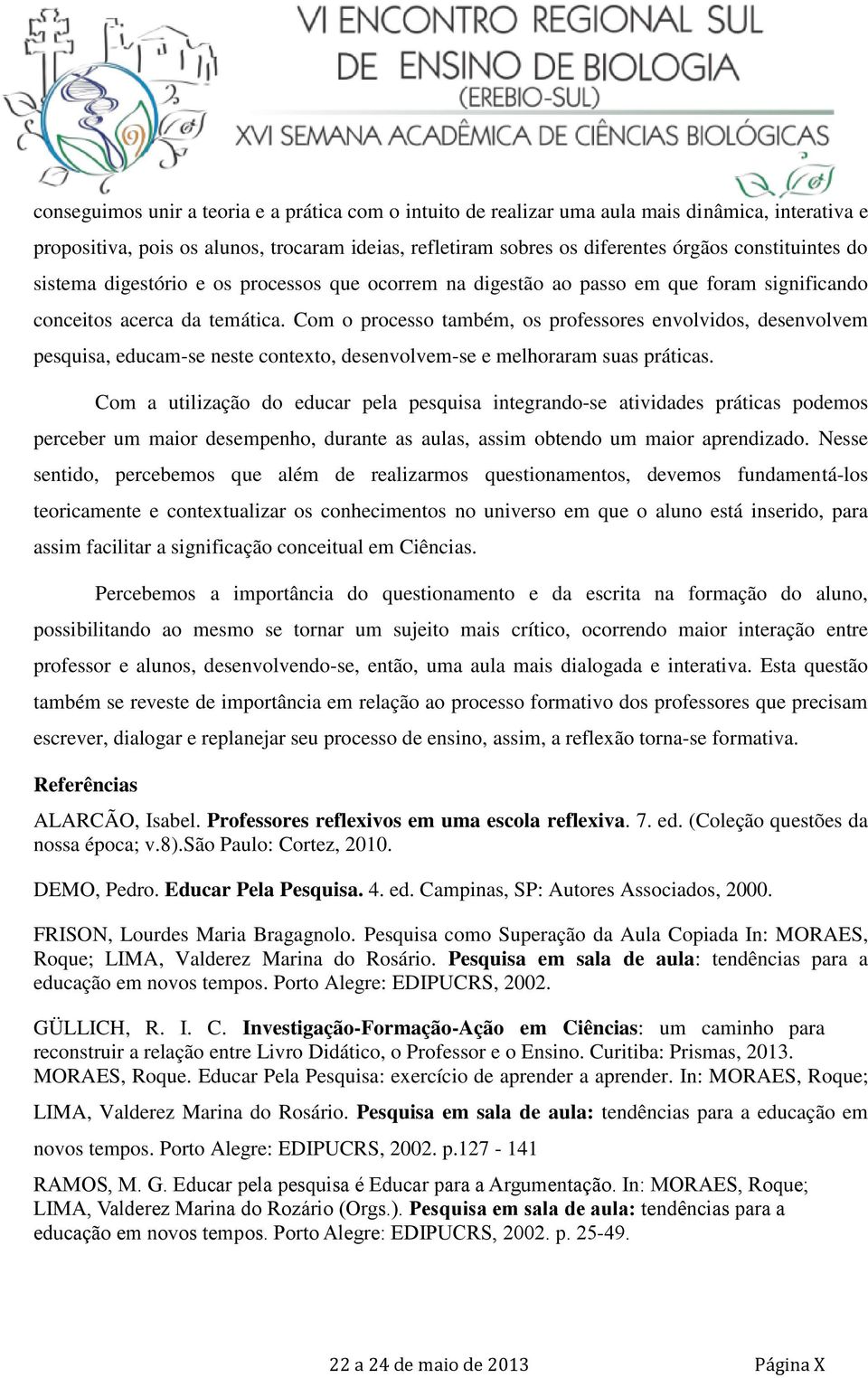 Com o processo também, os professores envolvidos, desenvolvem pesquisa, educam-se neste contexto, desenvolvem-se e melhoraram suas práticas.