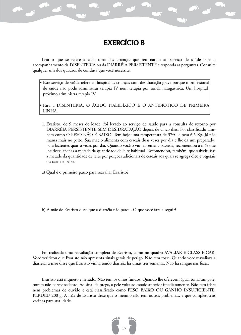 Este serviço de saúde refere ao hospital as crianças com desidratação grave porque o profissional de saúde não pode administrar terapia IV nem terapia por sonda nasogástrica.