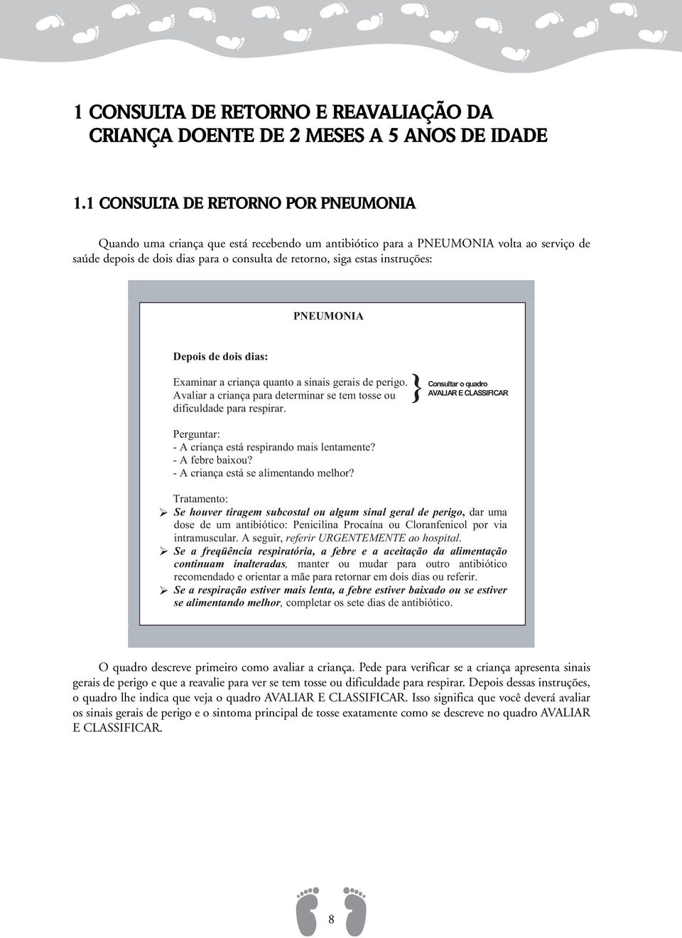 instruções: PNEUMONIA Depois de dois dias: Examinar a criança quanto a sinais gerais de perigo. Avaliar a criança para determinar se tem tosse ou dificuldade para respirar.