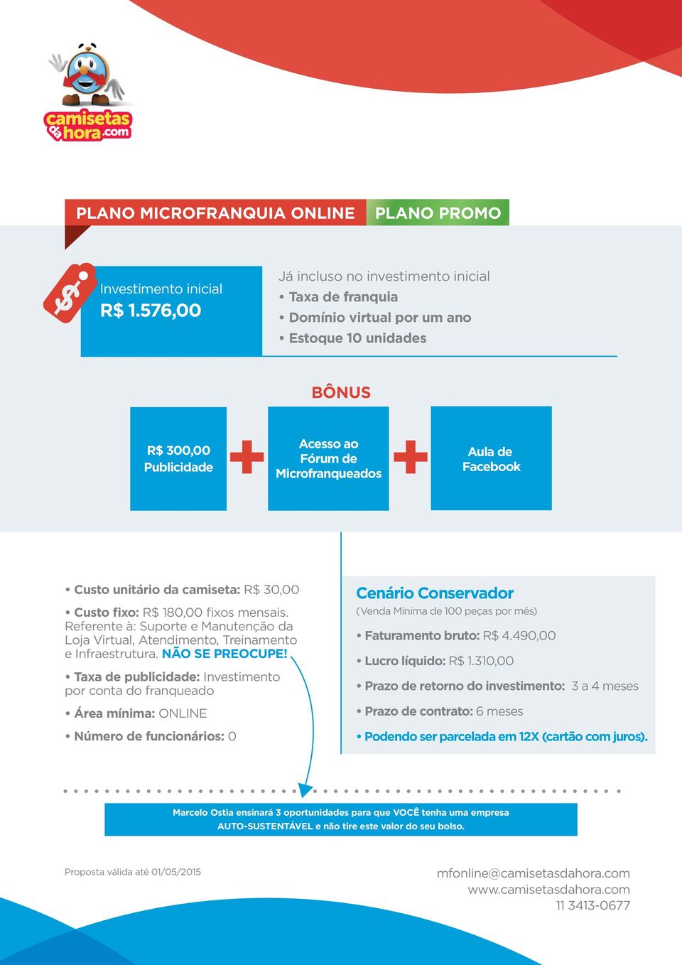 unitário da camiseta: R$ 30,00 Custo fixo: R$ 180,00 fixos mensais. Referente à: Suporte e Manutenção da Loja Virtual, Atendimento, Treinamento e Infraestrutura. NÃO SE PREOCUPE!