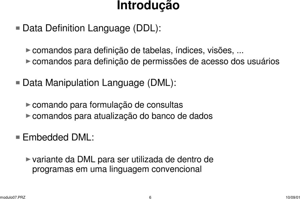 comando para formulação de consultas comandos para atualização do banco de dados Embedded DML: