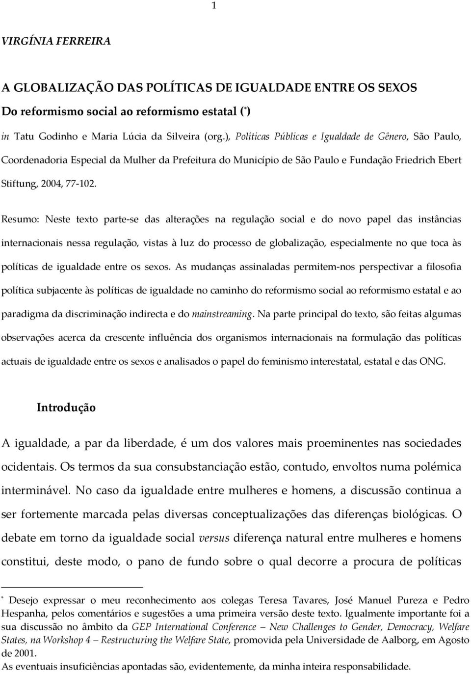 Resumo: Neste texto parte-se das alterações na regulação social e do novo papel das instâncias internacionais nessa regulação, vistas à luz do processo de globalização, especialmente no que toca às