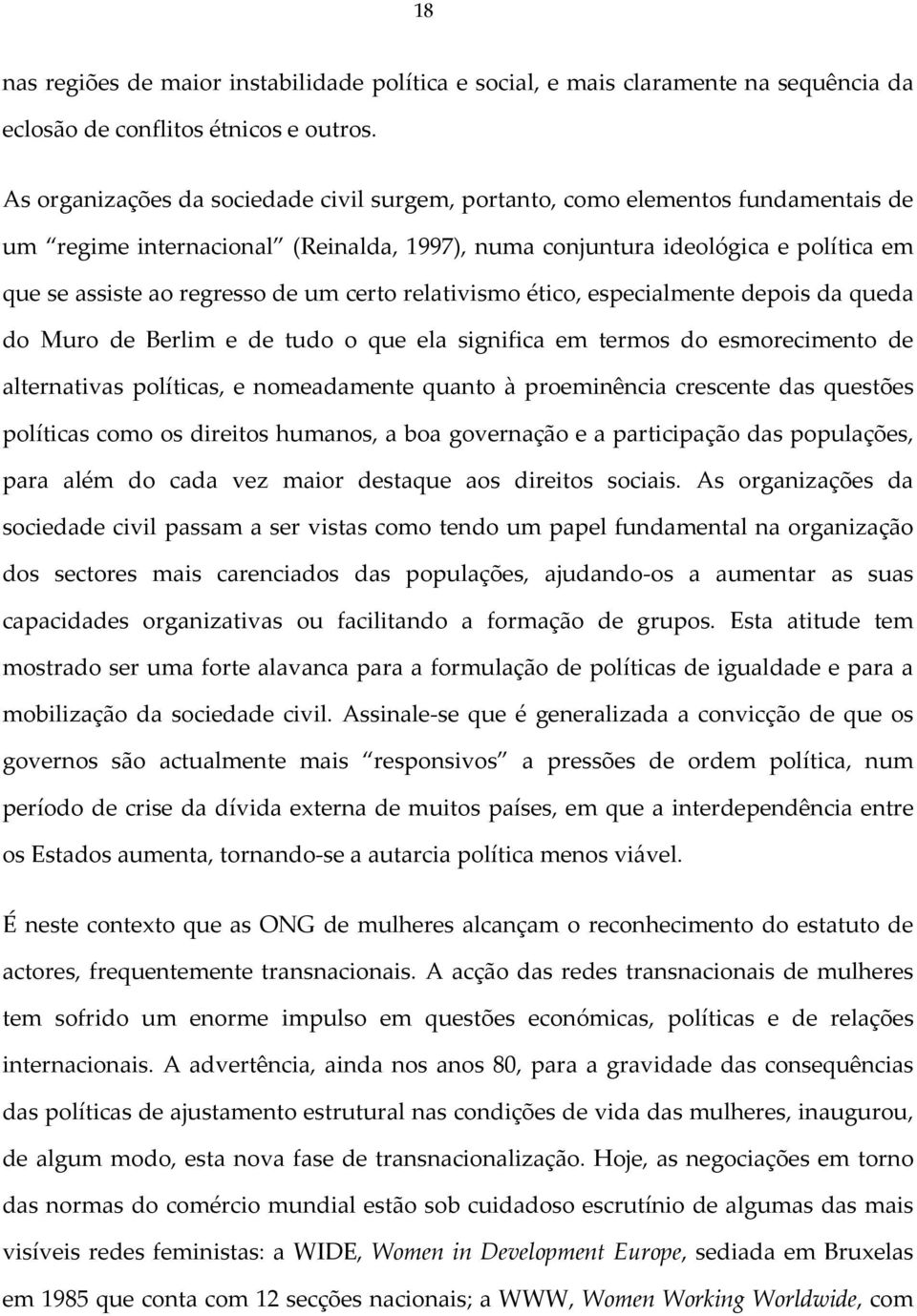 certo relativismo ético, especialmente depois da queda do Muro de Berlim e de tudo o que ela significa em termos do esmorecimento de alternativas políticas, e nomeadamente quanto à proeminência