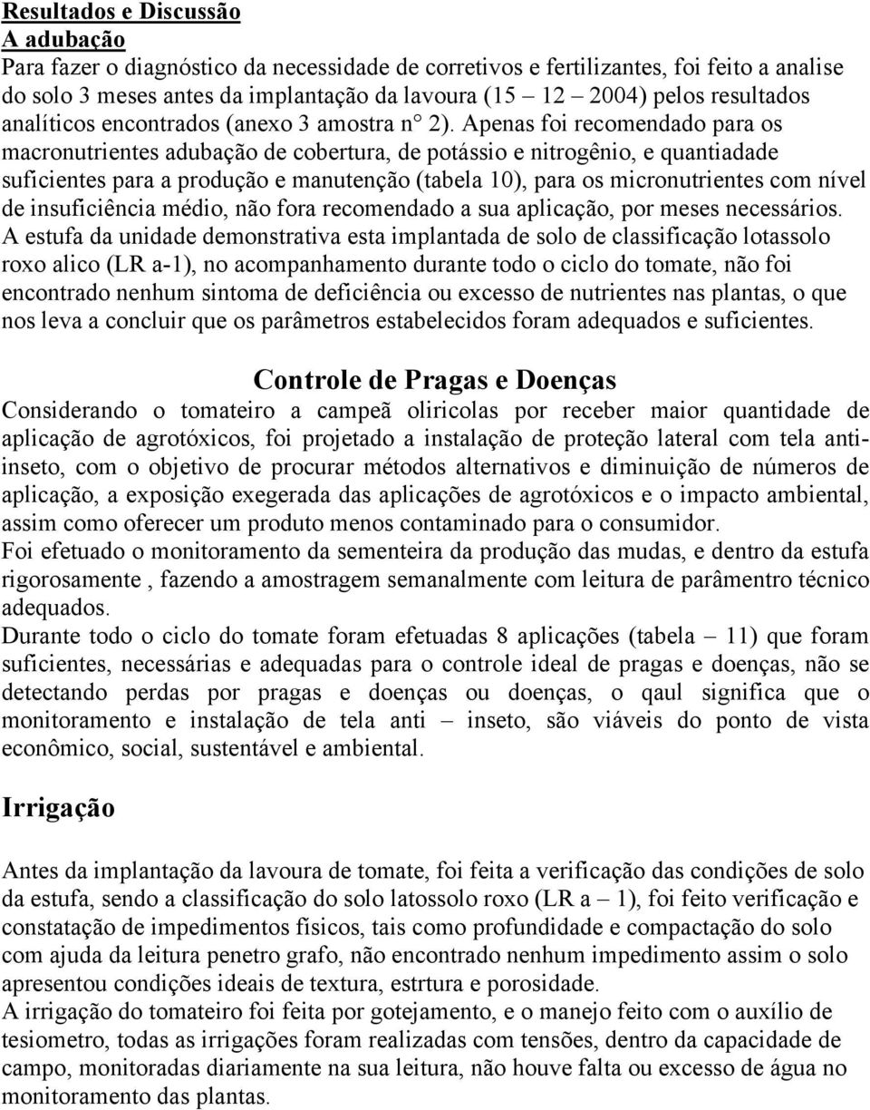 Apenas foi recomendado para os macronutrientes adubação de cobertura, de potássio e nitrogênio, e quantiadade suficientes para a produção e manutenção (tabela 10), para os micronutrientes com nível