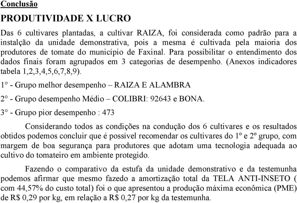 1 - Grupo melhor desempenho RAIZA E ALAMBRA 2 - Grupo desempenho Médio COLIBRI: 92643 e BONA.