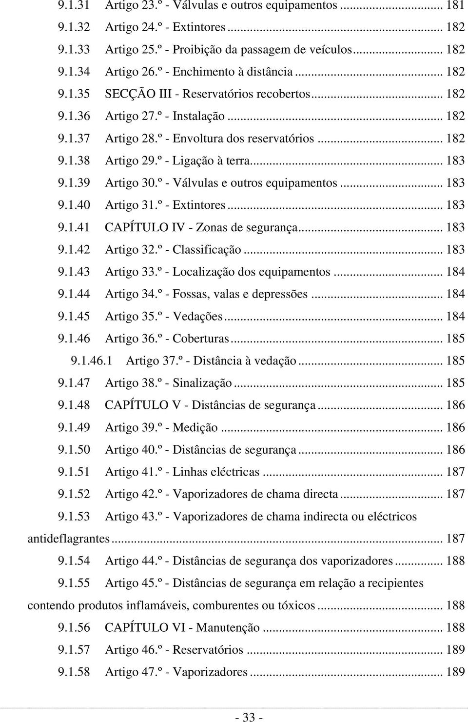 º - Ligação à terra... 183 9.1.39 Artigo 30.º - Válvulas e outros equipamentos... 183 9.1.40 Artigo 31.º - Extintores... 183 9.1.41 CAPÍTULO IV - Zonas de segurança... 183 9.1.42 Artigo 32.