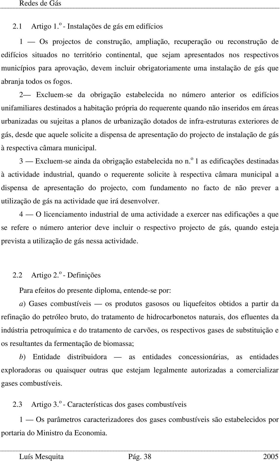 municípios para aprovação, devem incluir obrigatoriamente uma instalação de gás que abranja todos os fogos.