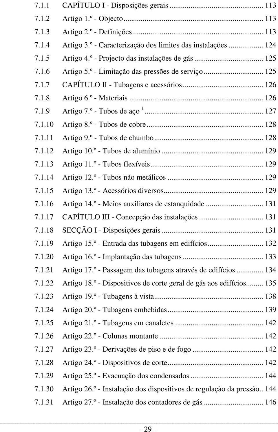 º - Tubos de aço 1... 127 7.1.10 Artigo 8.º - Tubos de cobre... 128 7.1.11 Artigo 9.º - Tubos de chumbo... 128 7.1.12 Artigo 10.º - Tubos de alumínio... 129 7.1.13 Artigo 11.º - Tubos flexíveis.