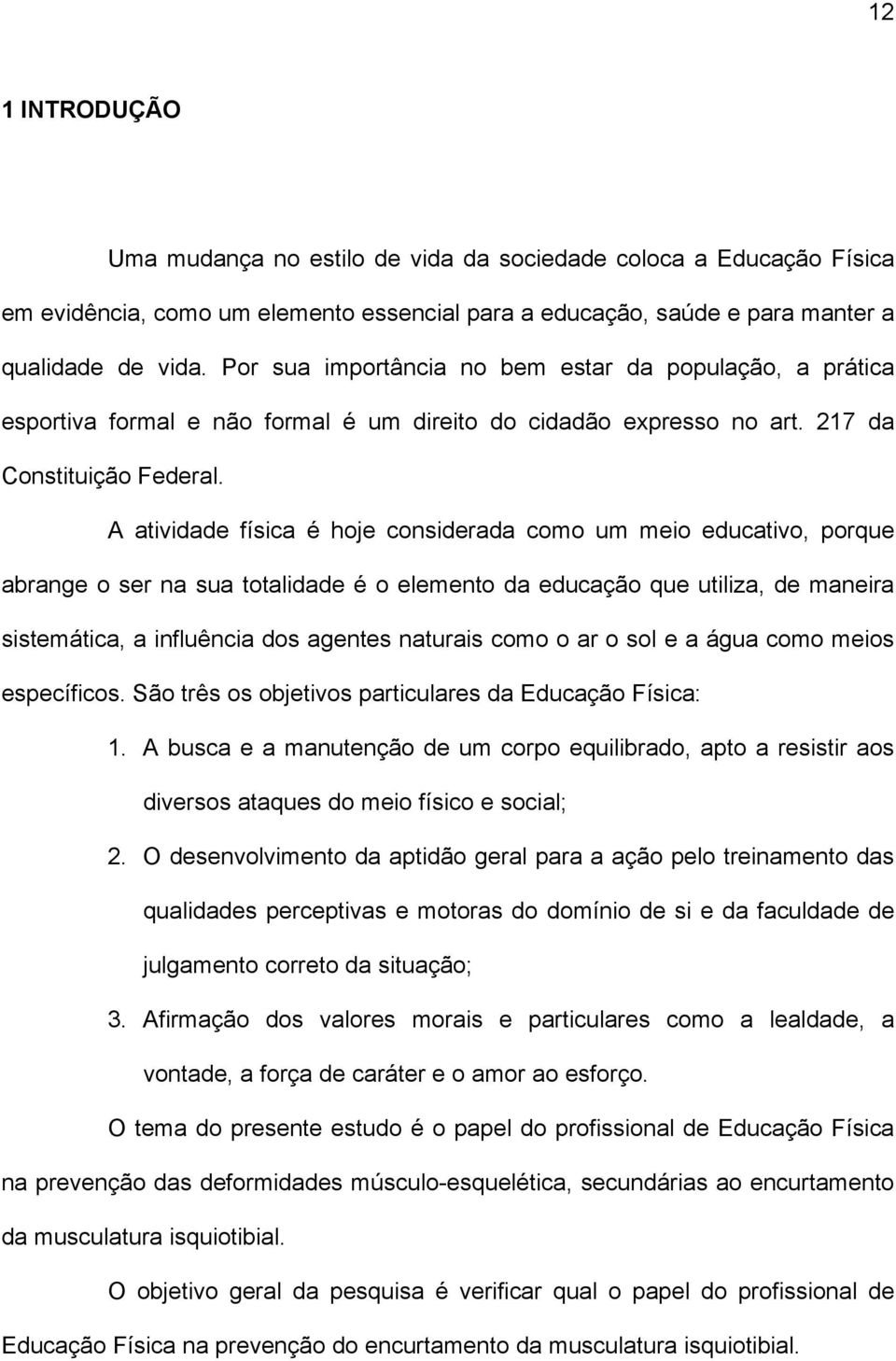 A atividade física é hoje considerada como um meio educativo, porque abrange o ser na sua totalidade é o elemento da educação que utiliza, de maneira sistemática, a influência dos agentes naturais