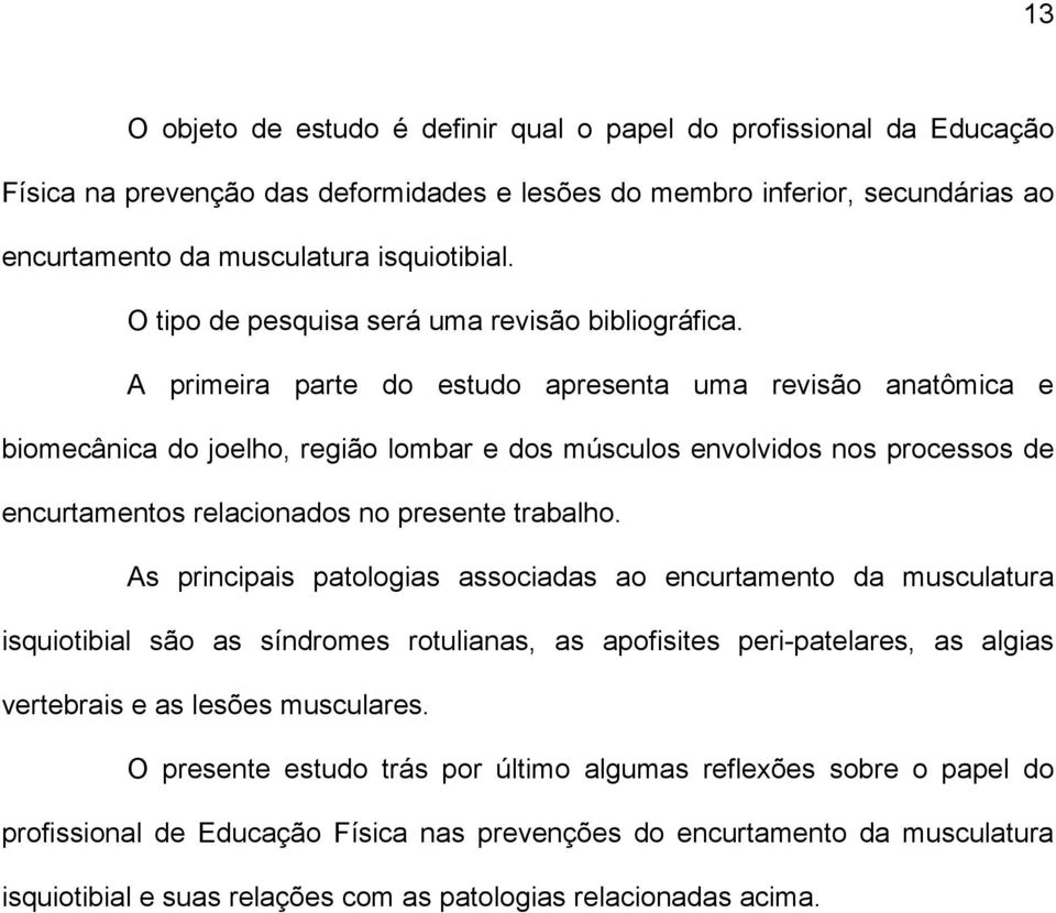 A primeira parte do estudo apresenta uma revisão anatômica e biomecânica do joelho, região lombar e dos músculos envolvidos nos processos de encurtamentos relacionados no presente trabalho.